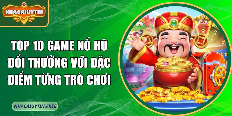 Top 10 game nổ hũ đổi thưởng