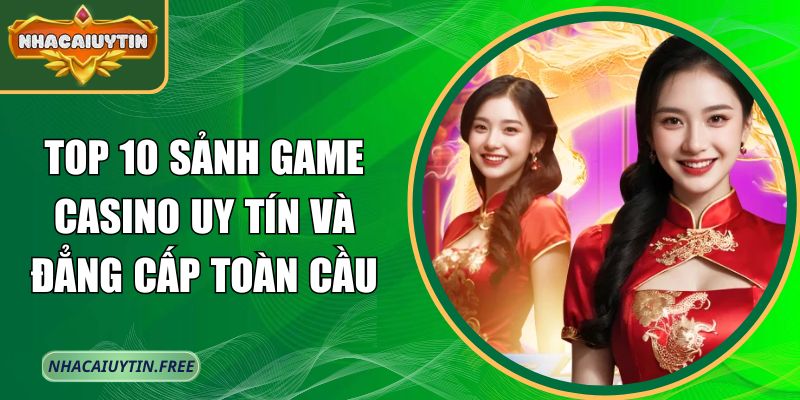 Top 10 sảnh game Casino uy tín