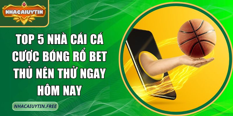 Top 5 nhà cái cá cược bóng rổ