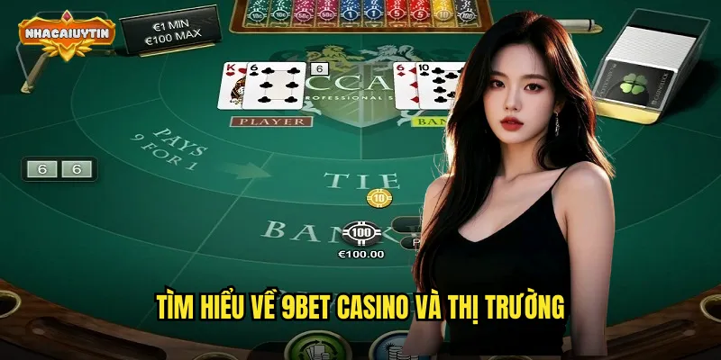 Review Nhà Cái Casino 9Bet - Nhacaiuytin Phân Tích Ưu Nhược Điểm 1 Tìm hiểu về 9Bet casino và thị trường