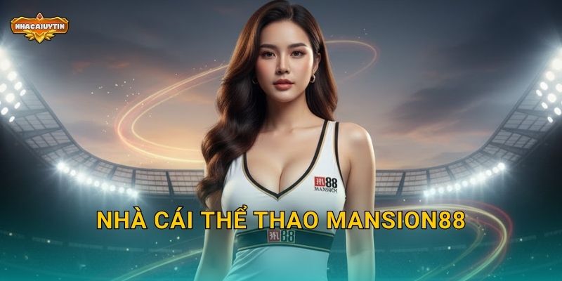 Nhà Cái Thể Thao Mansion88 – Nhacaiuytin Phân Tích Thương Hiệu Sang Trọng