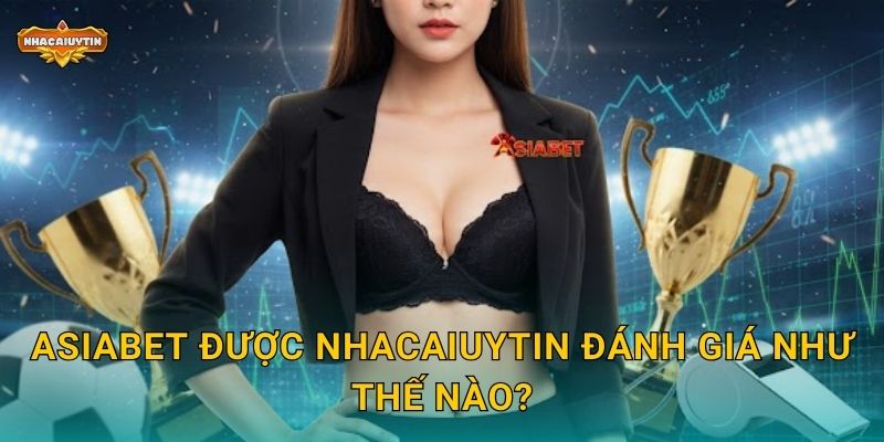 AsiaBet được Nhacaiuytin đánh giá như thế nào?