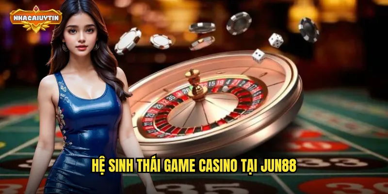 Trải Nghiệm Nhà Cái Casino Jun88 - Nhacaiuytin Hướng Dẫn Đầy Đủ 2 Hệ sinh thái game casino tại Jun88