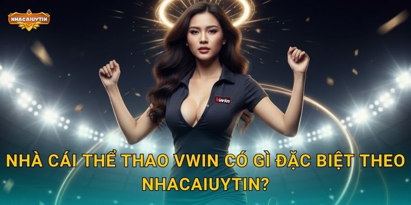 Nhà cái thể thao Vwin có gì đặc biệt theo Nhacaiuytin?