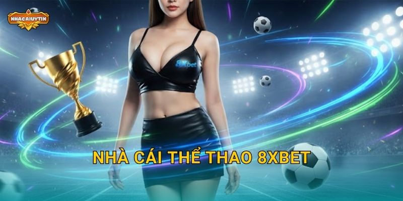 Nhà Cái Thể Thao 8XBet – Nhacaiuytin Bóc Trần Ưu Đãi Hấp Dẫn