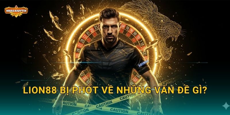 LION88 bị phốt về những vấn đề gì?