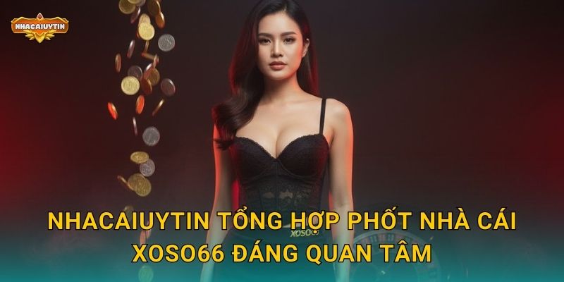 Phốt Nhà Cái XOSO66 - Nhacaiuytin Vạch Trần Những Mặt Trái 1 Nhacaiuytin tổng hợp phốt nhà cái XOSO66 đáng quan tâm