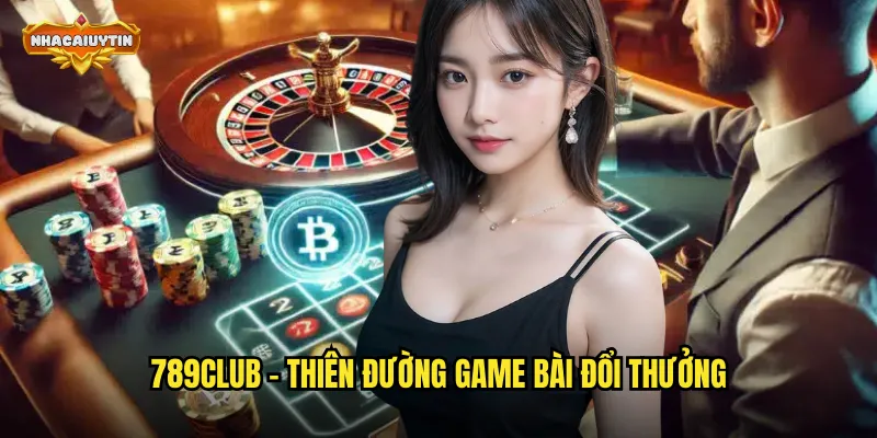 789CLUB - Thiên Đường Game Bài Đổi Thưởng