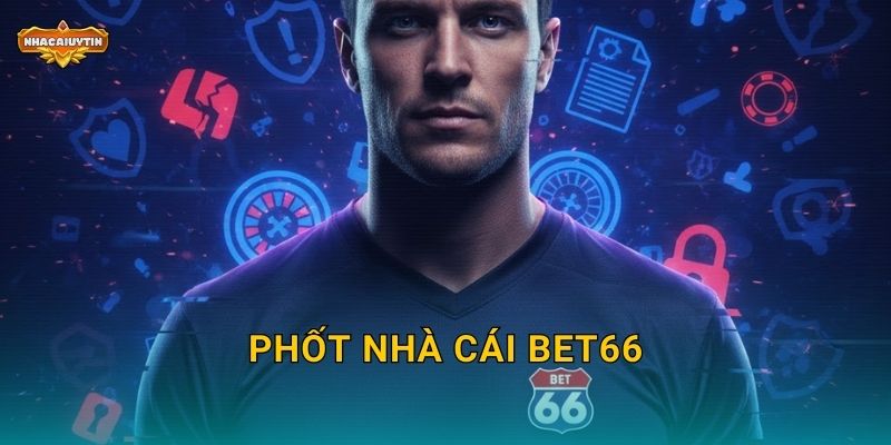 Phốt Nhà Cái BET66 – Nhacaiuytin Phân Tích Các Khiếu Nại Phổ Biến