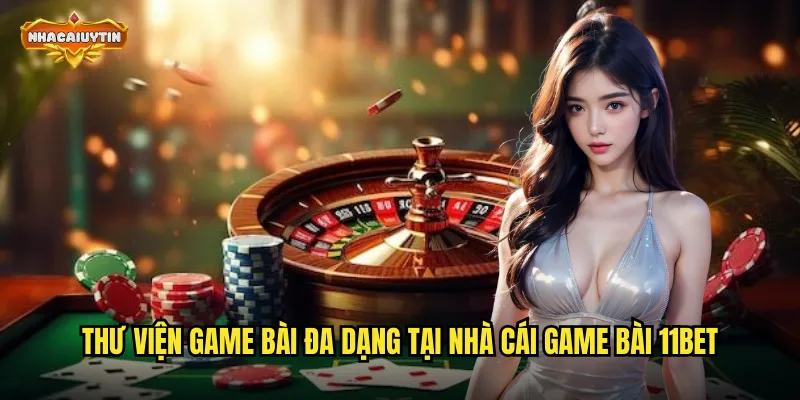 Thư viện game bài đa dạng tại nhà cái game bài 11BET