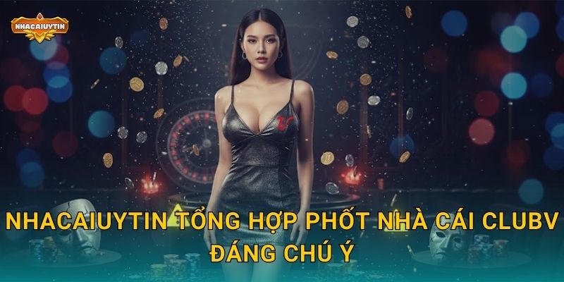 Phốt Nhà Cái CLUBV - Nhacaiuytin Hé Lộ Sự Thật Đằng Sau Hào Nhoáng 1 Nhacaiuytin tổng hợp phốt nhà cái CLUBV đáng chú ý