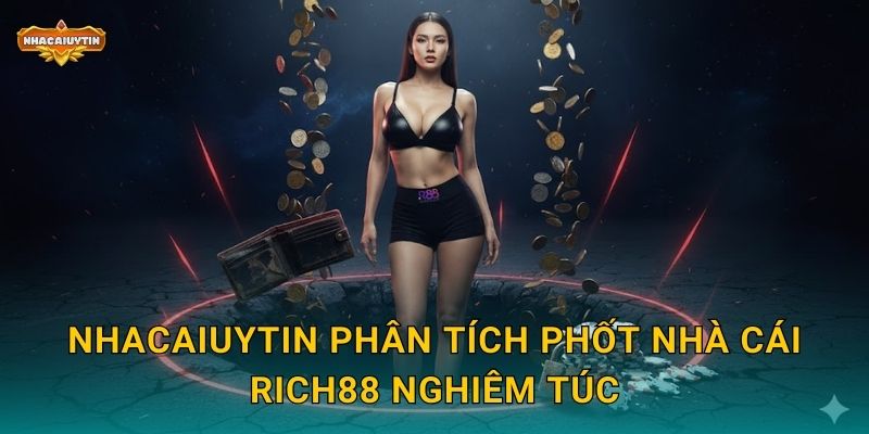 Phốt Nhà Cái RICH88 - Nhacaiuytin Cảnh Báo Nguy Cơ Mất Tiền 1 Nhacaiuytin phân tích phốt nhà cái RICH88 nghiêm túc