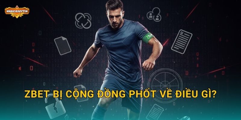 Phốt Nhà Cái ZBET - Nhacaiuytin Tiết Lộ Những Vấn Đề Cộng Đồng Quan Tâm 1 ZBET bị cộng đồng phốt về điều gì?