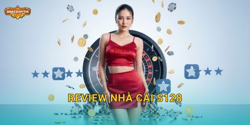 Review nhà cái S128 từ Nhacaiuytin – Trải nghiệm thực tế người chơi