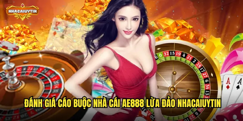 Đánh giá cáo buộc nhà cái AE888 lừa đảo nhacaiuytin