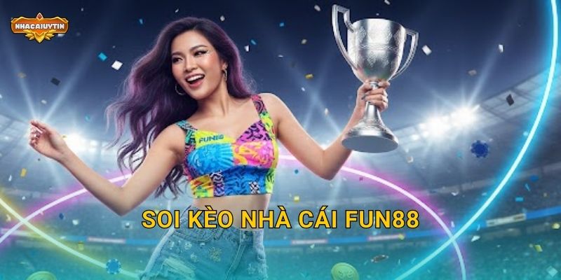 Soi kèo nhà cái FUN88 qua Nhacaiuytin – Tỷ lệ thắng cao nhất