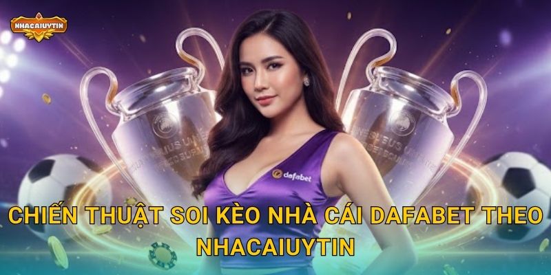Soi kèo nhà cái Dafabet - Nhacaiuytin hướng dẫn chi tiết nhất 2 Chiến thuật soi kèo nhà cái Dafabet theo Nhacaiuytin