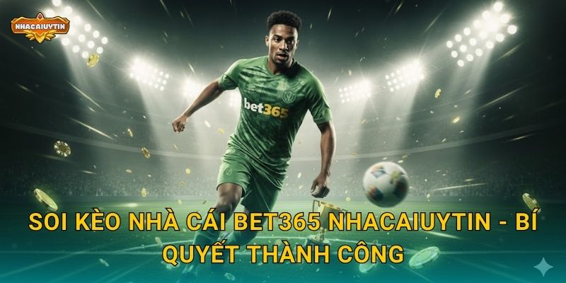 Soi kèo nhà cái Bet365 theo Nhacaiuytin - Tỷ lệ chuẩn quốc tế 2 Soi kèo nhà cái Bet365 Nhacaiuytin - Bí quyết thành công