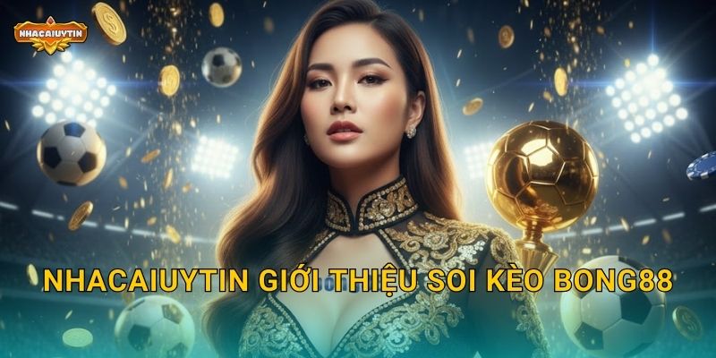 Soi kèo nhà cái Bong88 - Nhacaiuytin đánh giá và dự báo 1 Nhacaiuytin giới thiệu soi kèo Bong88