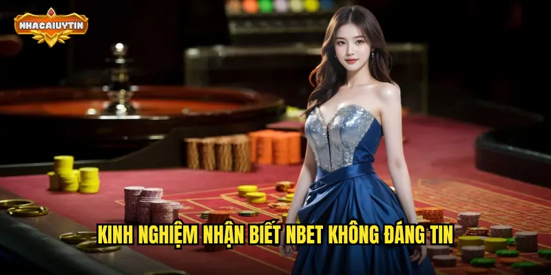 Kinh nghiệm nhận biết NBET không đáng tin