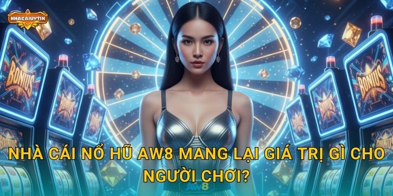 Nhà cái nổ hũ AW8 mang lại giá trị gì cho người chơi?