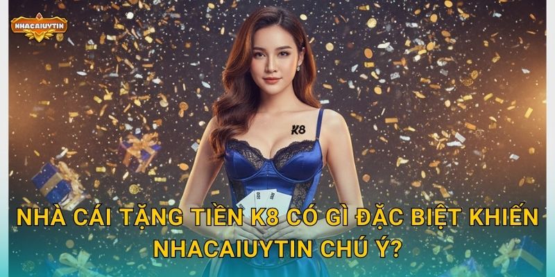 Nhà Cái Tặng Tiền K8 - Nhacaiuytin Đánh Giá Chương Trình Khuyến Mãi Hấp Dẫn 1 Nhà cái tặng tiền K8 có gì đặc biệt khiến Nhacaiuytin chú ý?