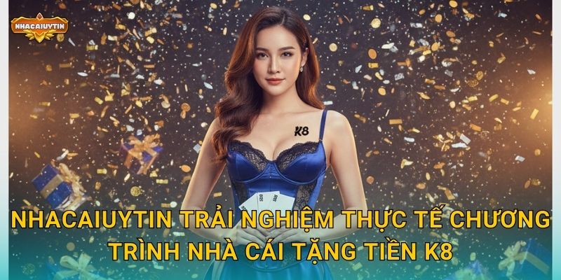 Nhà Cái Tặng Tiền K8 - Nhacaiuytin Đánh Giá Chương Trình Khuyến Mãi Hấp Dẫn 2 Nhacaiuytin trải nghiệm thực tế chương trình nhà cái tặng tiền K8
