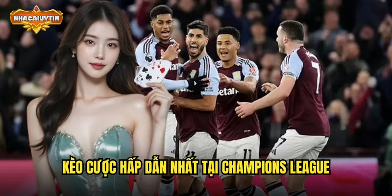 Mẹo Cá Cược Champions League Từ A-Z - Nhacaiuytin Bật Mí Chiến Thuật Thắng 2 Kèo cược hấp dẫn nhất tại Champions League